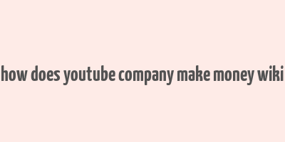 how does youtube company make money wiki