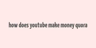 how does youtube make money quora