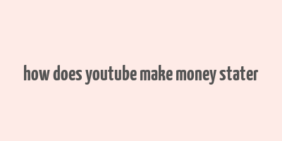 how does youtube make money stater