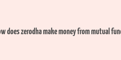 how does zerodha make money from mutual funds