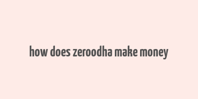 how does zeroodha make money