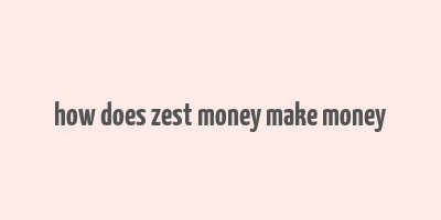 how does zest money make money