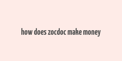 how does zocdoc make money