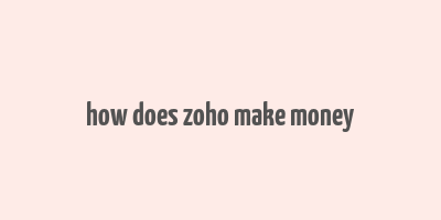 how does zoho make money