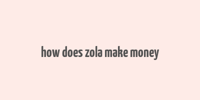 how does zola make money