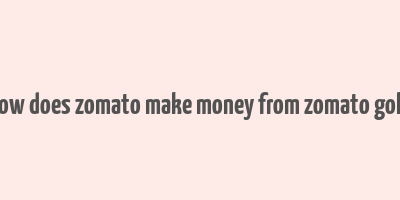 how does zomato make money from zomato gold