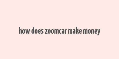 how does zoomcar make money