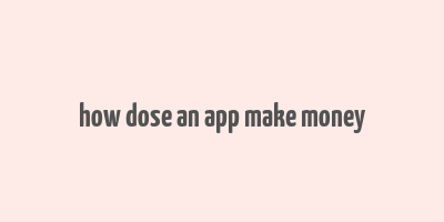 how dose an app make money