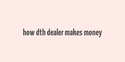 how dth dealer makes money