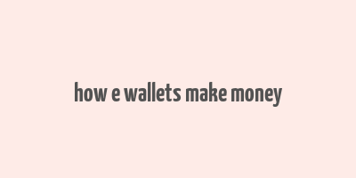 how e wallets make money