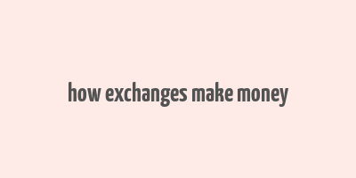 how exchanges make money