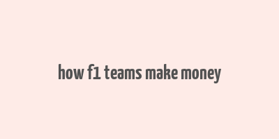 how f1 teams make money