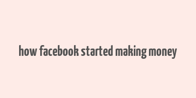 how facebook started making money