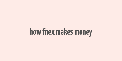 how fnex makes money