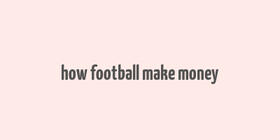 how football make money