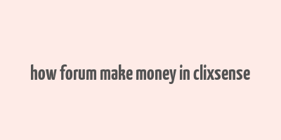 how forum make money in clixsense