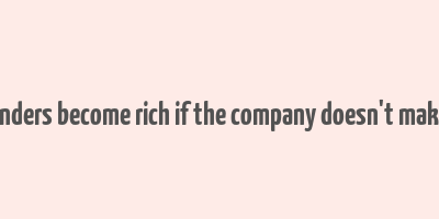 how founders become rich if the company doesn't make money