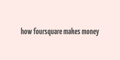 how foursquare makes money