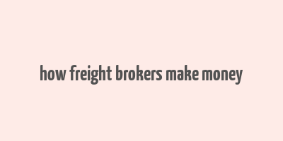 how freight brokers make money