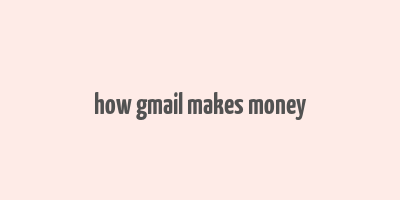 how gmail makes money