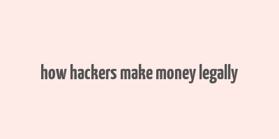 how hackers make money legally