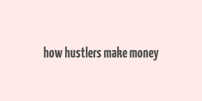 how hustlers make money