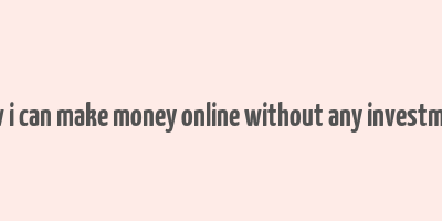 how i can make money online without any investment