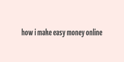 how i make easy money online