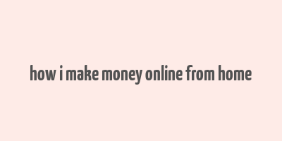 how i make money online from home