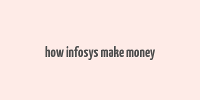 how infosys make money