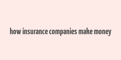 how insurance companies make money