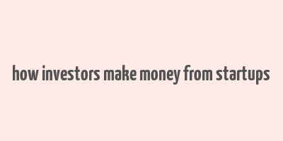 how investors make money from startups