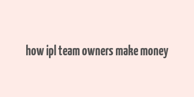 how ipl team owners make money