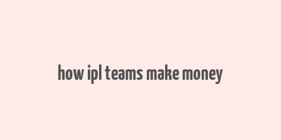 how ipl teams make money