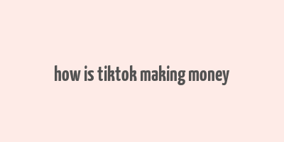 how is tiktok making money