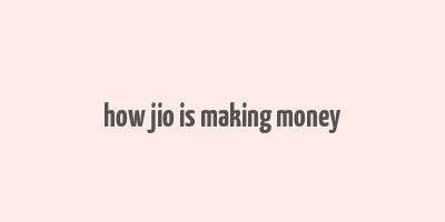 how jio is making money