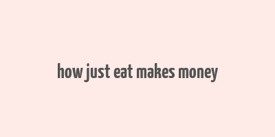 how just eat makes money