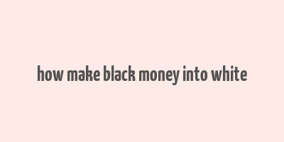 how make black money into white