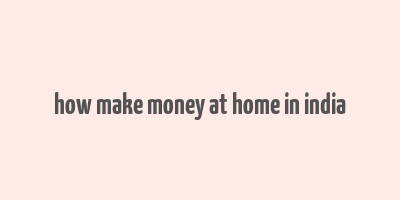 how make money at home in india