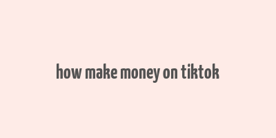 how make money on tiktok