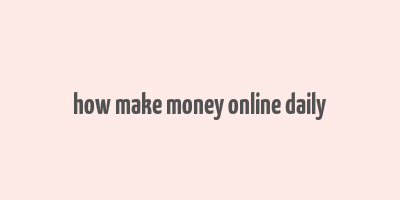 how make money online daily