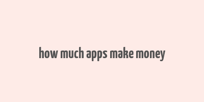 how much apps make money