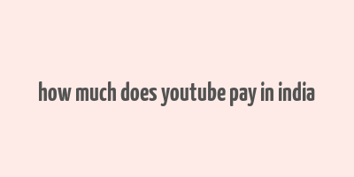 how much does youtube pay in india