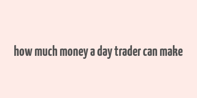 how much money a day trader can make