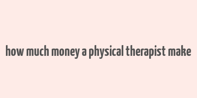 how much money a physical therapist make