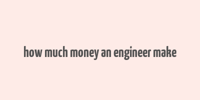 how much money an engineer make