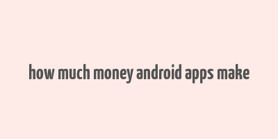 how much money android apps make