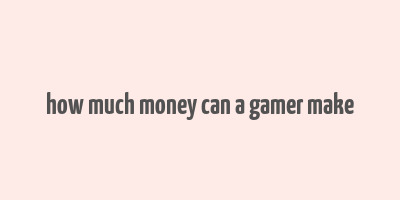 how much money can a gamer make