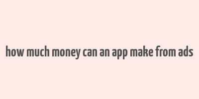 how much money can an app make from ads