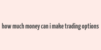 how much money can i make trading options